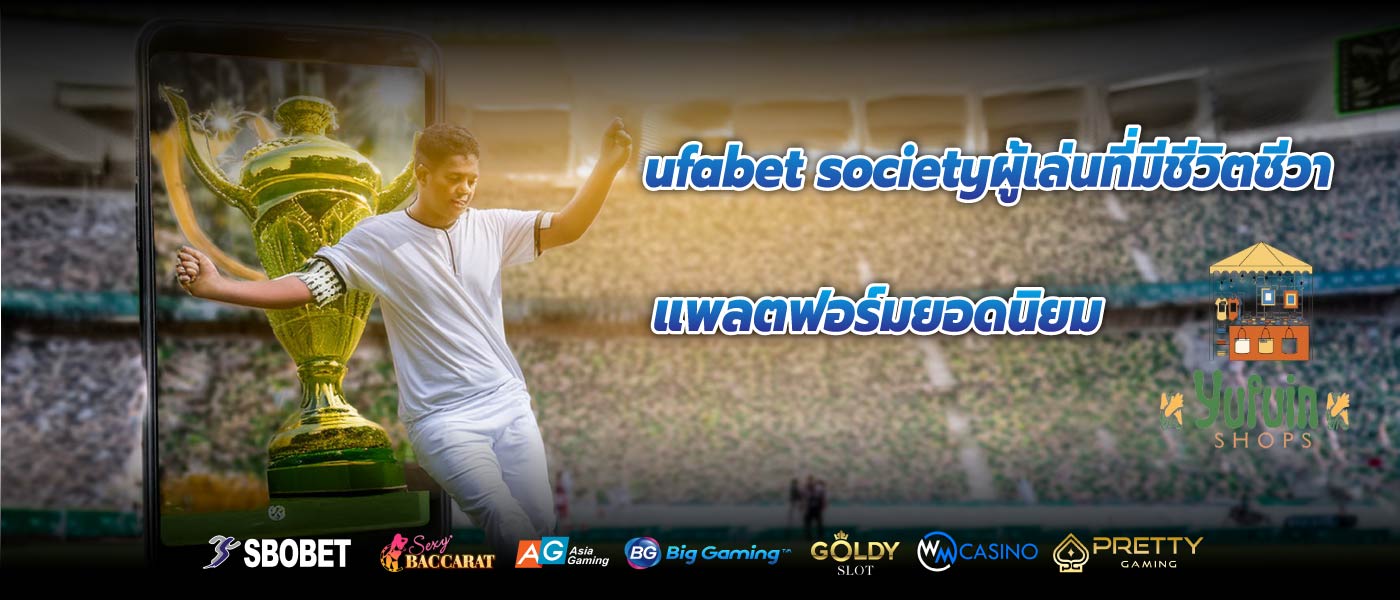 ufabet societyผู้เล่นที่มีชีวิตชีวา แพลตฟอร์มยอดนิยม