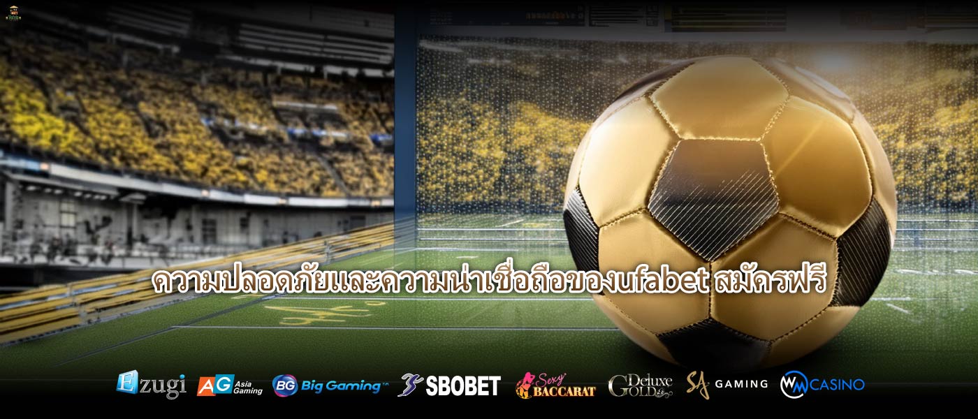 ความปลอดภัยและความน่าเชื่อถือของufabet สมัครฟรี